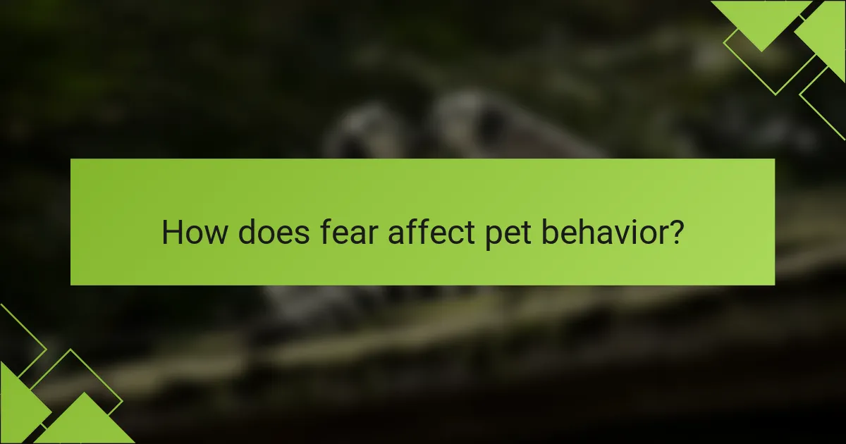 How does fear affect pet behavior?