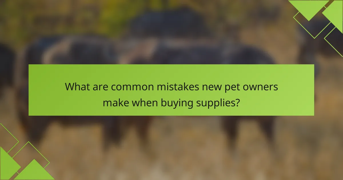 What are common mistakes new pet owners make when buying supplies?