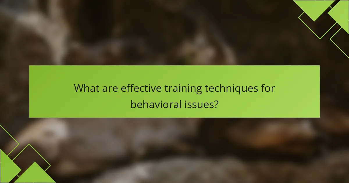 What are effective training techniques for behavioral issues?