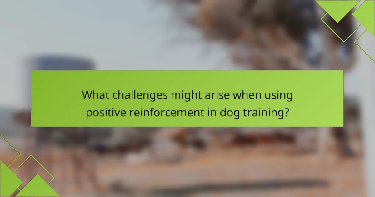 What challenges might arise when using positive reinforcement in dog training?