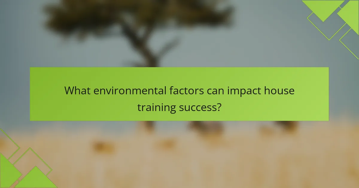 What environmental factors can impact house training success?