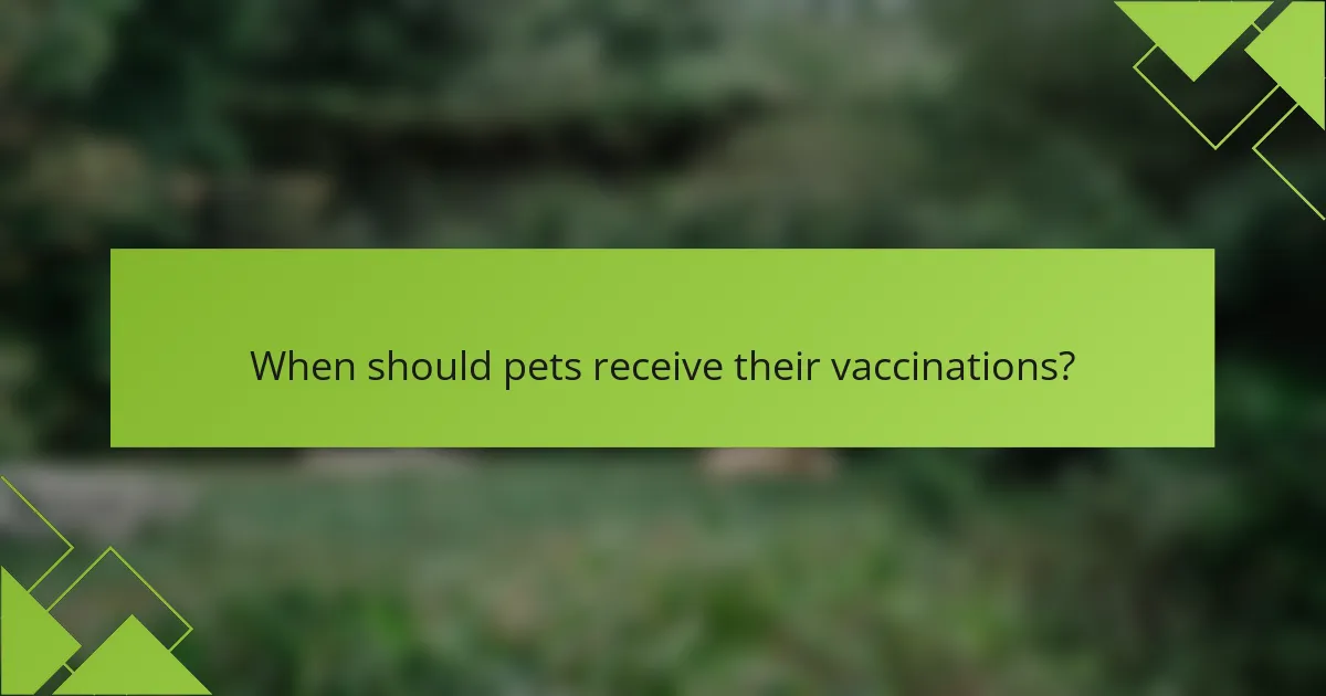 When should pets receive their vaccinations?
