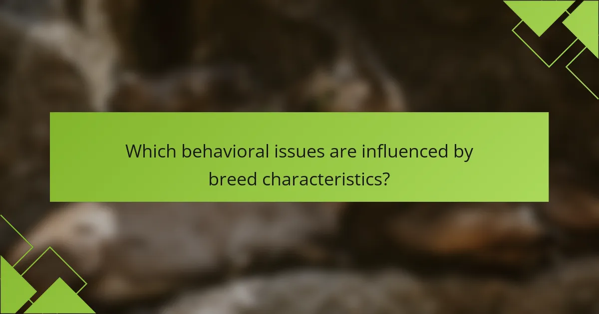 Which behavioral issues are influenced by breed characteristics?